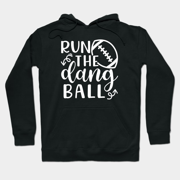 Run The Dang Ball Football Funny Hoodie by GlimmerDesigns